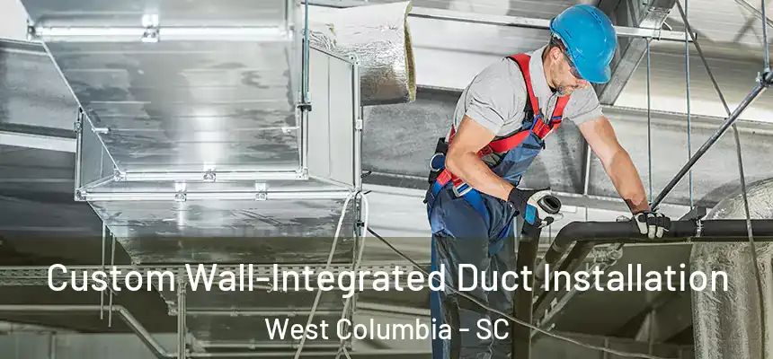  Custom Wall-Integrated Duct Installation West Columbia - SC