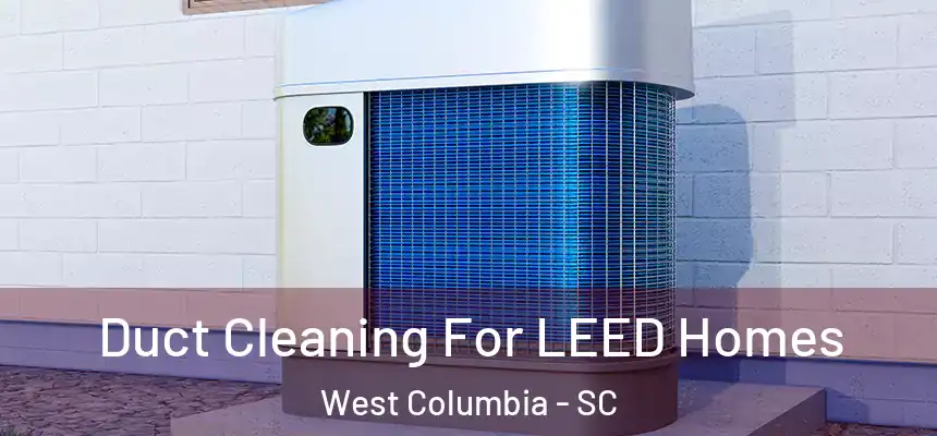  Duct Cleaning For LEED Homes West Columbia - SC