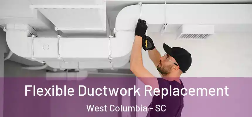  Flexible Ductwork Replacement West Columbia - SC