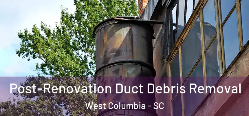  Post-Renovation Duct Debris Removal West Columbia - SC